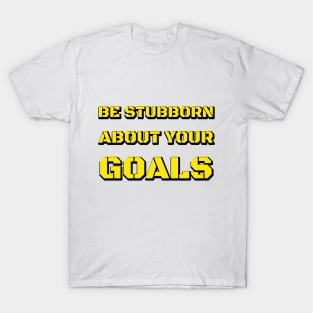 BE STUBBORN ABOUT YOUR GOALS WHITE T-Shirt